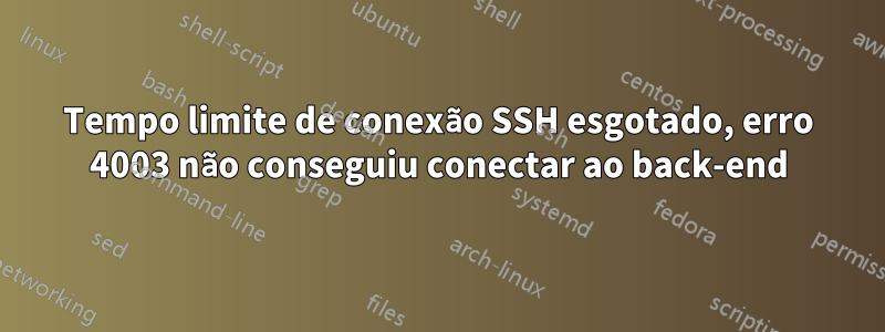Tempo limite de conexão SSH esgotado, erro 4003 não conseguiu conectar ao back-end