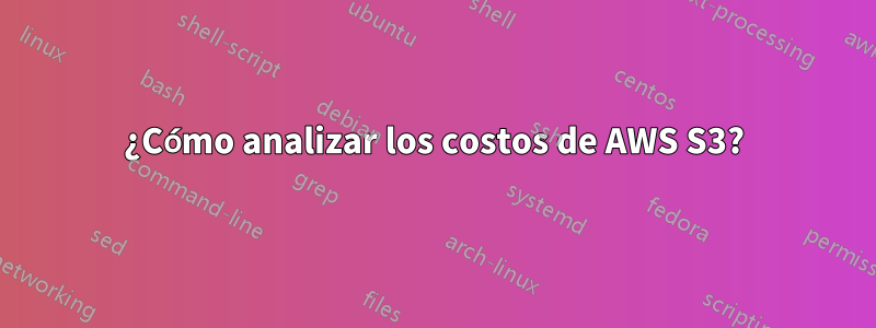 ¿Cómo analizar los costos de AWS S3?