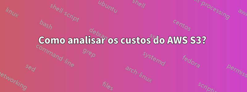 Como analisar os custos do AWS S3?