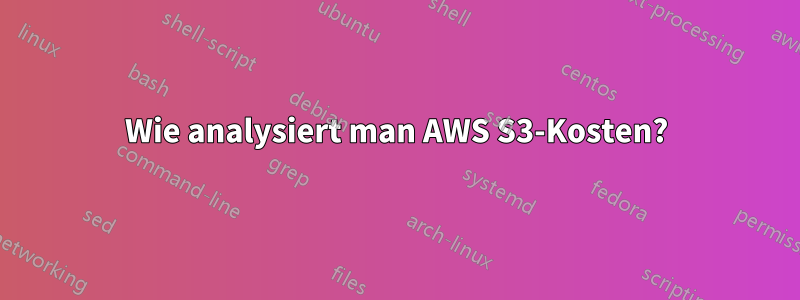 Wie analysiert man AWS S3-Kosten?