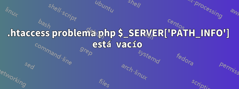 .htaccess problema php $_SERVER['PATH_INFO'] está vacío 
