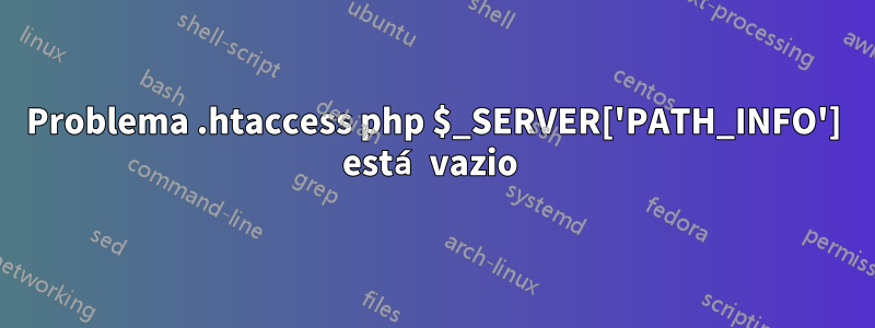 Problema .htaccess php $_SERVER['PATH_INFO'] está vazio 