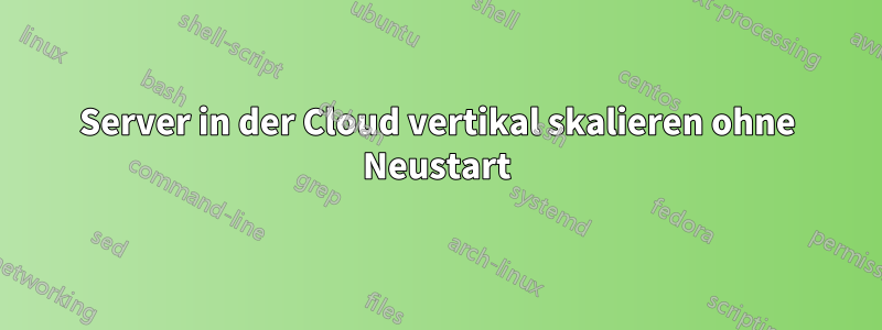 Server in der Cloud vertikal skalieren ohne Neustart