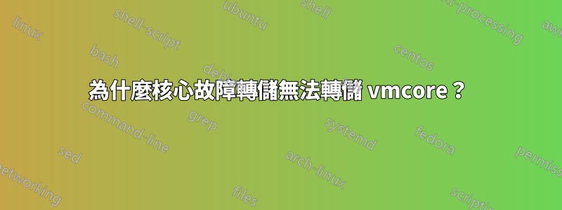 為什麼核心故障轉儲無法轉儲 vmcore？