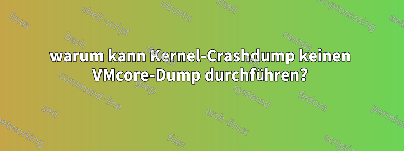 warum kann Kernel-Crashdump keinen VMcore-Dump durchführen?