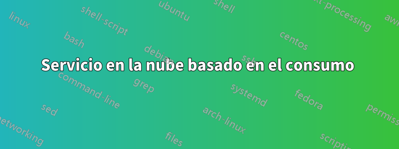 Servicio en la nube basado en el consumo