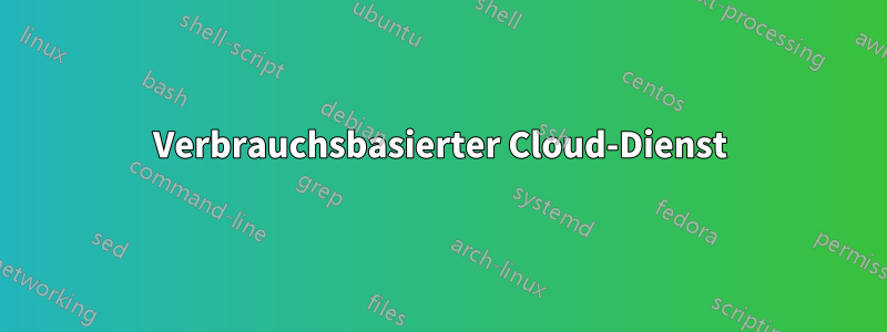 Verbrauchsbasierter Cloud-Dienst