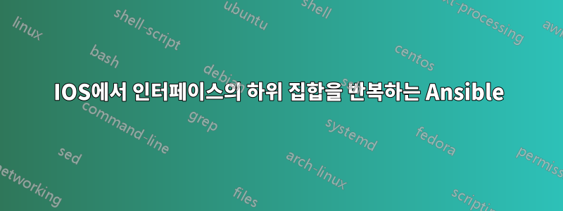 IOS에서 인터페이스의 하위 집합을 반복하는 Ansible