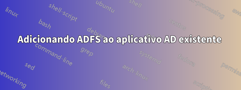 Adicionando ADFS ao aplicativo AD existente