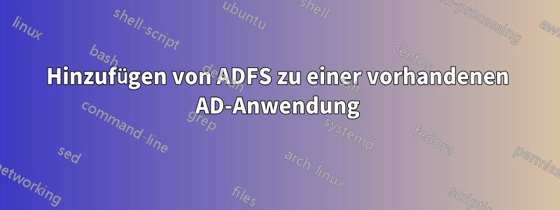Hinzufügen von ADFS zu einer vorhandenen AD-Anwendung