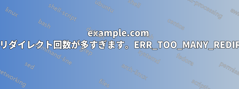 example.com からのリダイレクト回数が多すぎます。ERR_TOO_MANY_REDIRECTS