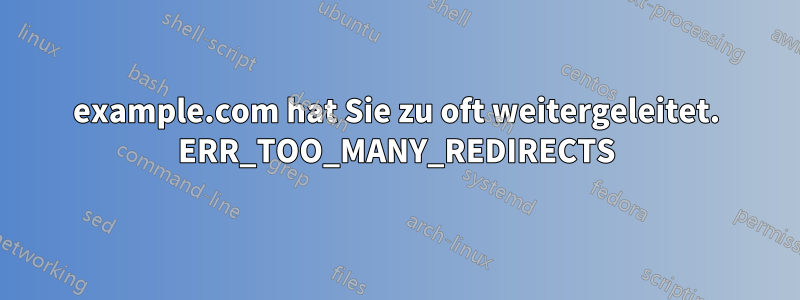 example.com hat Sie zu oft weitergeleitet. ERR_TOO_MANY_REDIRECTS