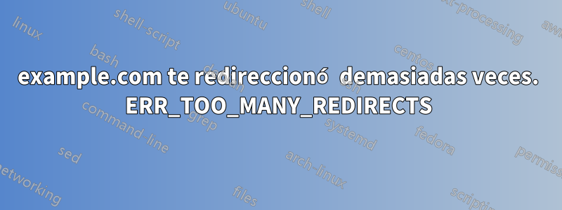 example.com te redireccionó demasiadas veces. ERR_TOO_MANY_REDIRECTS