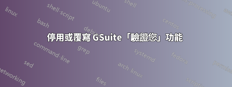 停用或覆寫 GSuite「驗證您」功能
