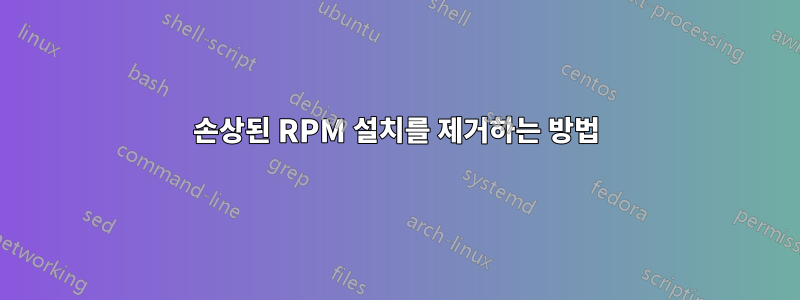 손상된 RPM 설치를 제거하는 방법