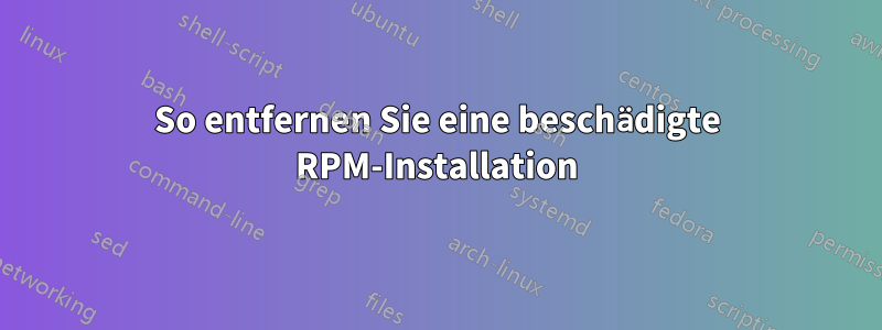 So entfernen Sie eine beschädigte RPM-Installation