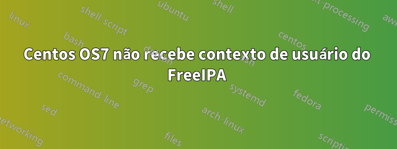 Centos OS7 não recebe contexto de usuário do FreeIPA