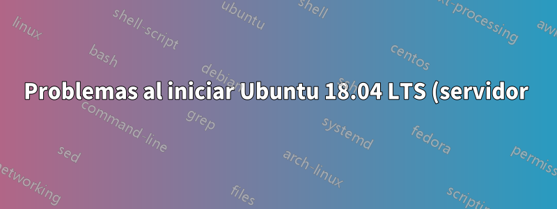 Problemas al iniciar Ubuntu 18.04 LTS (servidor) después de clonar desde otra unidad