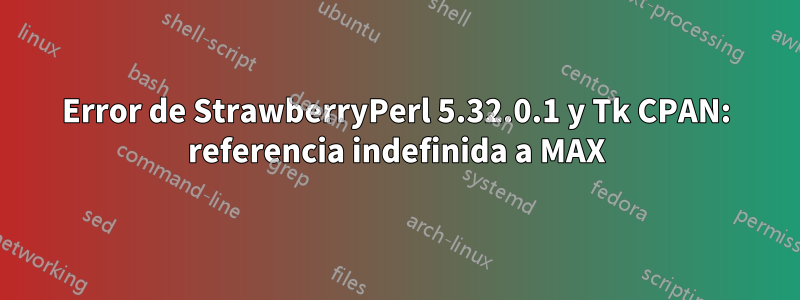 Error de StrawberryPerl 5.32.0.1 y Tk CPAN: referencia indefinida a MAX