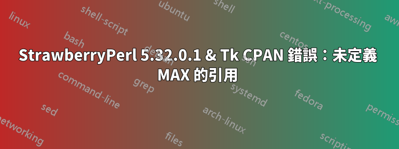StrawberryPerl 5.32.0.1 & Tk CPAN 錯誤：未定義 MAX 的引用