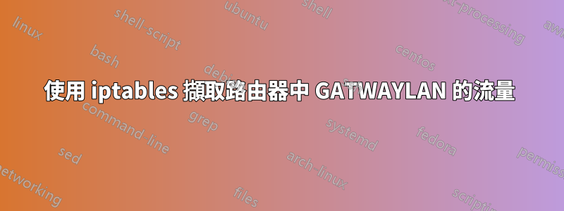 使用 iptables 擷取路由器中 GATWAYLAN 的流量