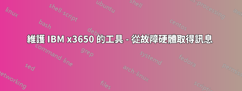 維護 IBM x3650 的工具 - 從故障硬體取得訊息