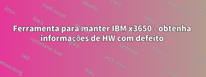 Ferramenta para manter IBM x3650 - obtenha informações de HW com defeito