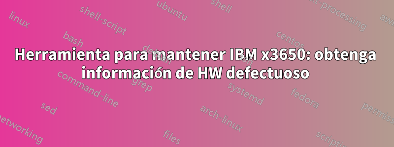 Herramienta para mantener IBM x3650: obtenga información de HW defectuoso