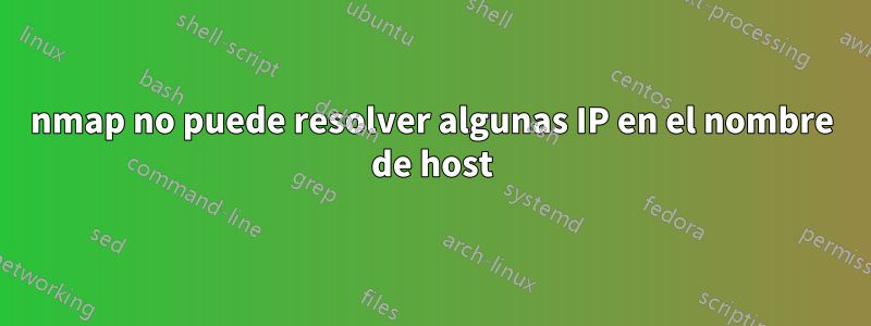 nmap no puede resolver algunas IP en el nombre de host