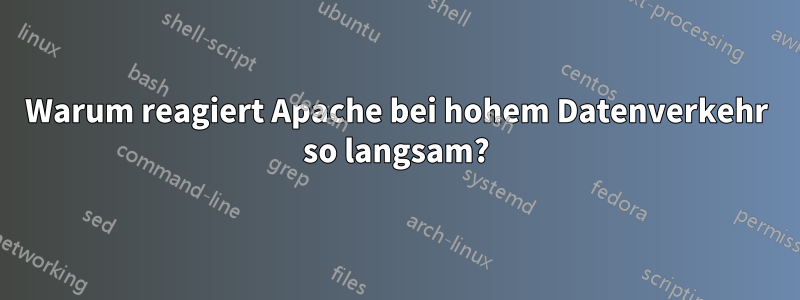 Warum reagiert Apache bei hohem Datenverkehr so ​​langsam?