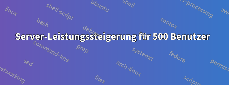 Server-Leistungssteigerung für 500 Benutzer 