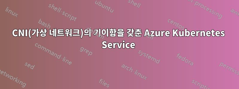 CNI(가상 네트워크)의 기이함을 갖춘 Azure Kubernetes Service