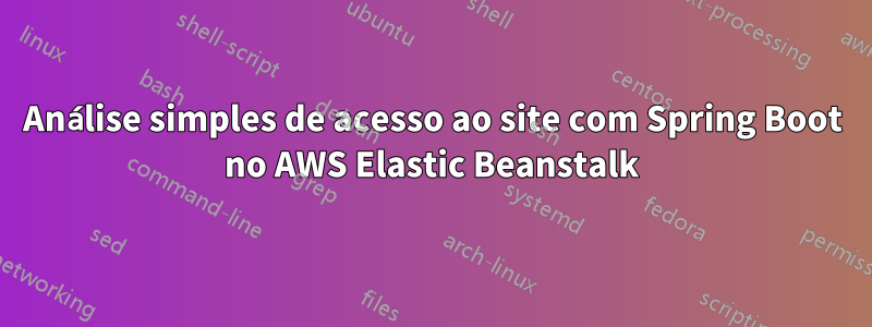 Análise simples de acesso ao site com Spring Boot no AWS Elastic Beanstalk