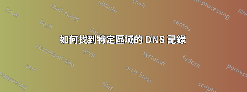 如何找到特定區域的 DNS 記錄