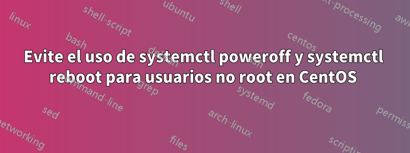 Evite el uso de systemctl poweroff y systemctl reboot para usuarios no root en CentOS