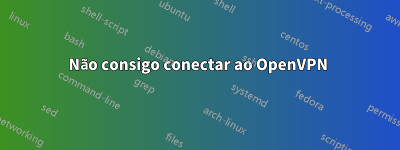 Não consigo conectar ao OpenVPN