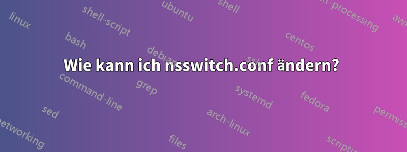 Wie kann ich nsswitch.conf ändern?