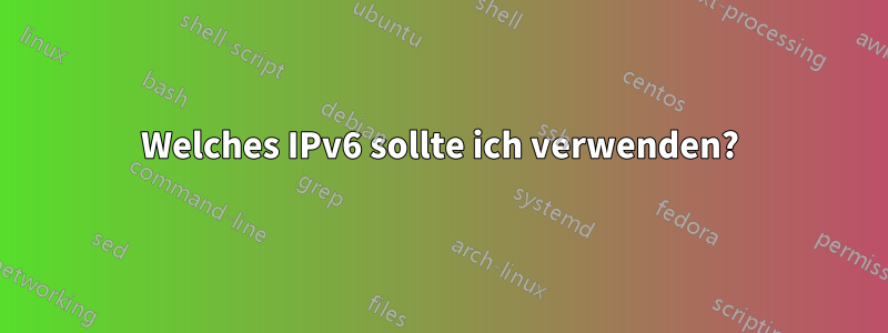 Welches IPv6 sollte ich verwenden?