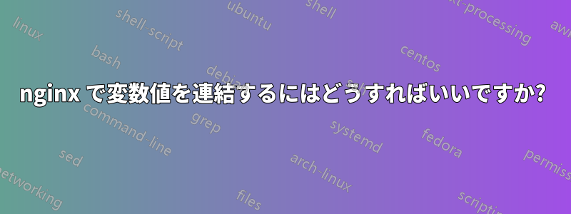 nginx で変数値を連結するにはどうすればいいですか?