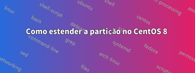 Como estender a partição no CentOS 8