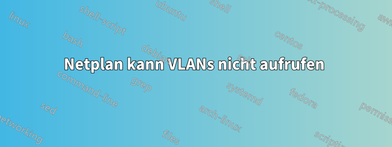 Netplan kann VLANs nicht aufrufen