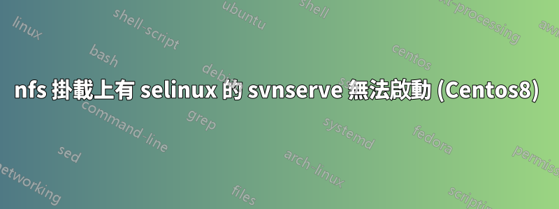 nfs 掛載上有 selinux 的 svnserve 無法啟動 (Centos8)