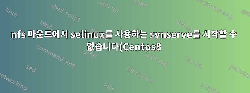 nfs 마운트에서 selinux를 사용하는 svnserve를 시작할 수 없습니다(Centos8)