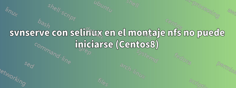 svnserve con selinux en el montaje nfs no puede iniciarse (Centos8)