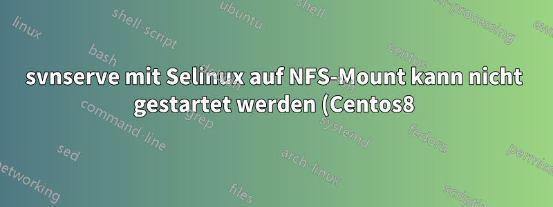 svnserve mit Selinux auf NFS-Mount kann nicht gestartet werden (Centos8)