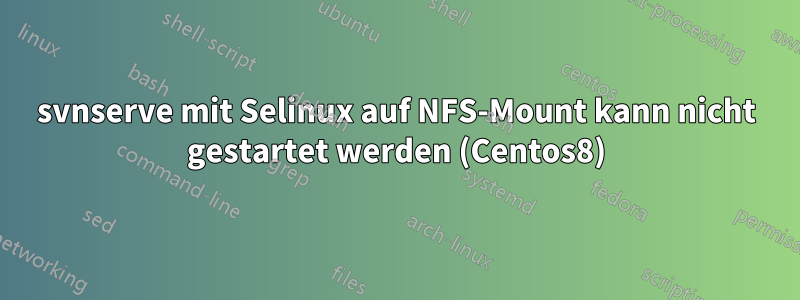 svnserve mit Selinux auf NFS-Mount kann nicht gestartet werden (Centos8)