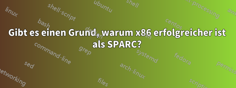 Gibt es einen Grund, warum x86 erfolgreicher ist als SPARC?