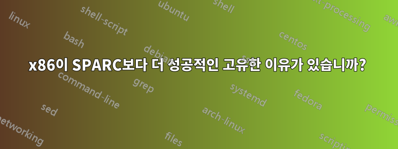 x86이 SPARC보다 더 성공적인 고유한 이유가 있습니까?