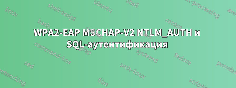 WPA2-EAP MSCHAP-V2 NTLM_AUTH и SQL-аутентификация