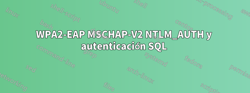 WPA2-EAP MSCHAP-V2 NTLM_AUTH y autenticación SQL